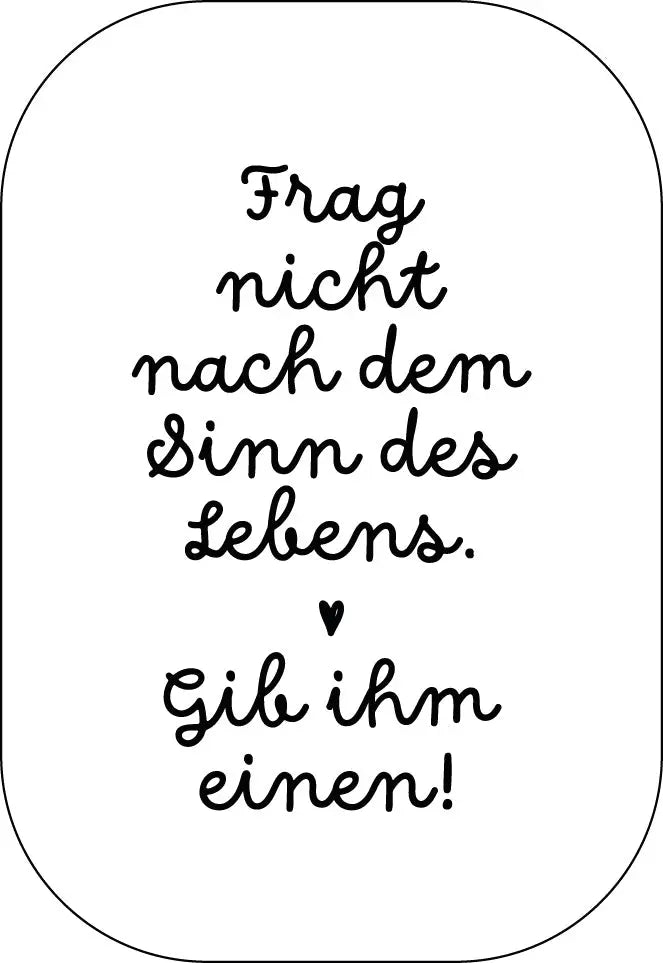 Frag nicht nach dem Sinn des Lebens. Gib ihm einen! Buttonwerkstatt