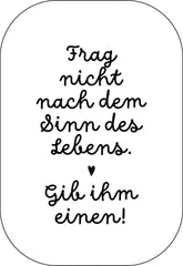 Frag nicht nach dem Sinn des Lebens. Gib ihm einen! Buttonwerkstatt