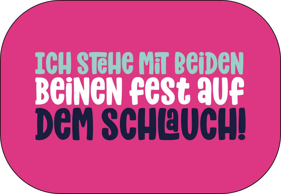 Ich stehe mit beiden Beinen fest auf dem Schlauch! Buttonwerkstatt