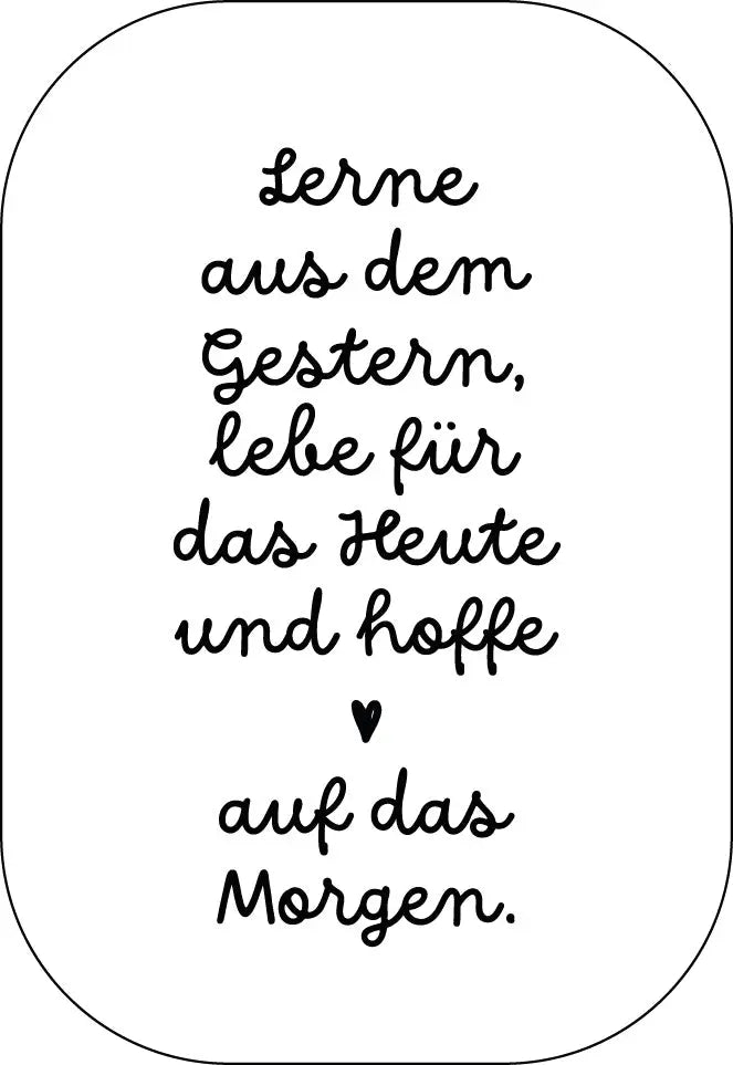 Lerne aus dem Gestern, lebe für das Heute u nd hoffe auf das Morgen. Buttonwerkstatt