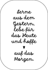 Lerne aus dem Gestern, lebe für das Heute u nd hoffe auf das Morgen. Buttonwerkstatt