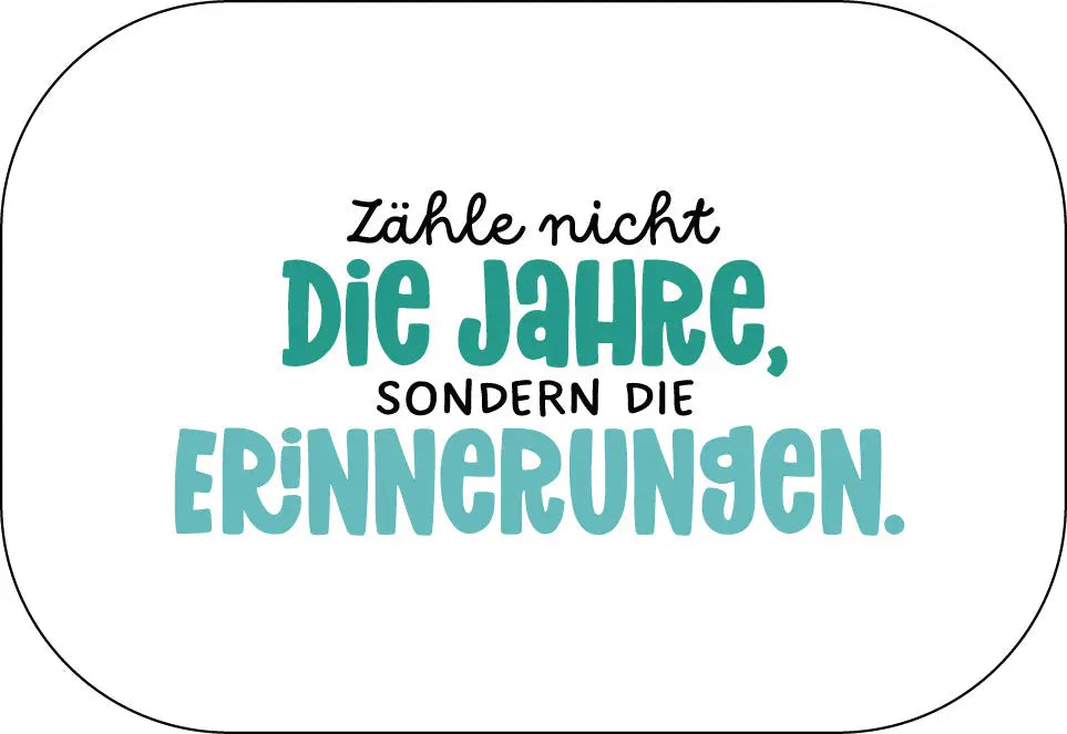 Zähle nicht die Jahre, sondern die Erinnerungen. Buttonwerkstatt