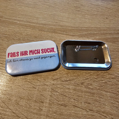 Falls ihr mich sucht. Ich bin etwas zu weit gegangen. Button Buttonwerkstatt