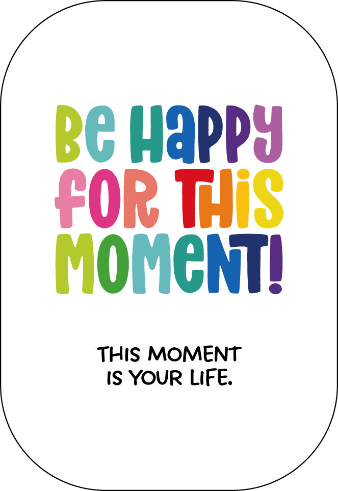 Be happy for this moment!