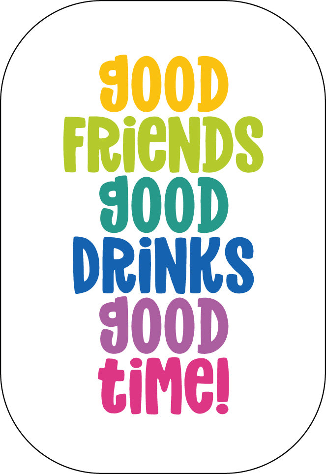 Good Friends Good Drinks Good Time!