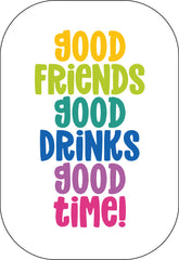Good Friends Good Drinks Good Time!