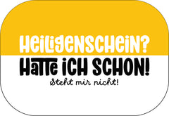 Heiligenschein? Hatte ich schon. Steht mir nicht!