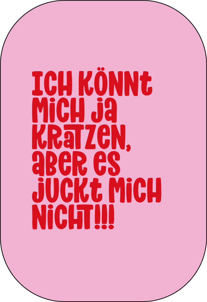 Ich könnte mich ja kratzen, aber es juckt mich nicht!