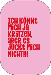 Ich könnte mich ja kratzen, aber es juckt mich nicht!