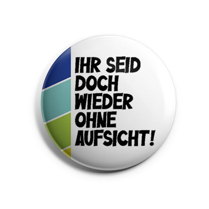 Ihr seid doch wieder ohne Aufsicht Button