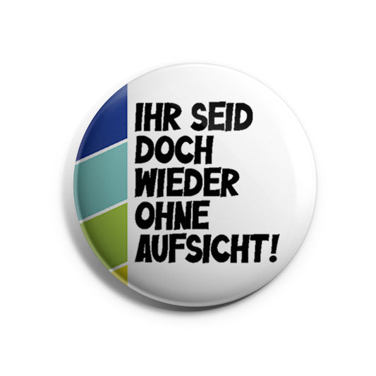 Ihr seid doch wieder ohne Aufsicht Button