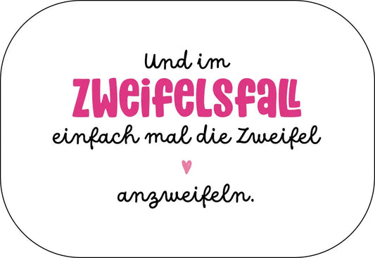 Und im Zweifelsfall einfach mal die Zweifel anzweifeln. Buttonwerkstatt