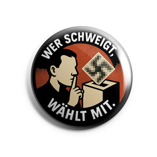 Wer schweigt, wählt mit Button Buttonwerkstatt