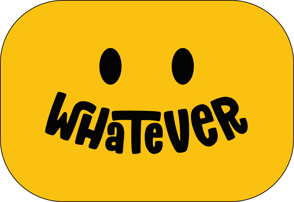 Whatever