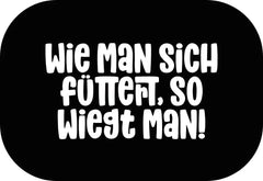 Wie man sich füttert, so wiegt man!